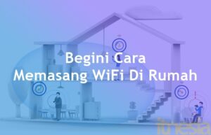 Cara Memasang WiFi Di Rumah Dengan Biaya Yang Murah