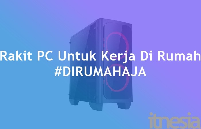 Rakit PC Untuk Kerja Dirumah 5 Jutaan DIRUMAHAJA ITnesia Rakit PC Untuk Kerja Dirumah 5 Jutaan DIRUMAHAJA ITnesia