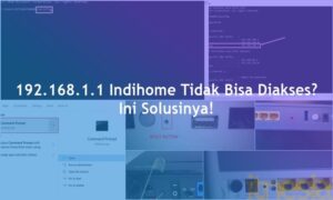 192.168.1.1 Indihome Tidak Bisa Diakses Ini Solusinya