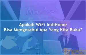 Apakah WiFi IndiHome Bisa Mengetahui Apa Yang Kita Buka Featured