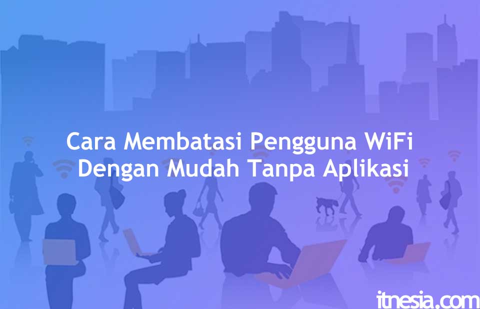 Cara Membatasi Pengguna WiFi Dengan Mudah Tanpa Aplikasi