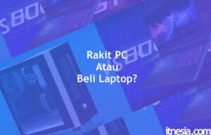 Mending Rakit PC Atau Beli Laptop Featured